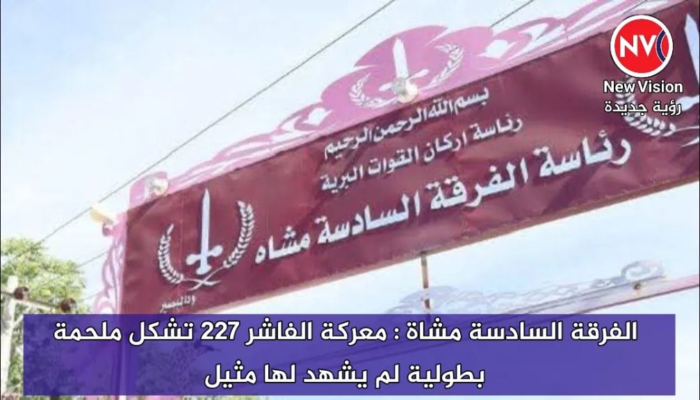 الفرقة السادسة مشاة : معركة الفاشر 227 تشكل ملحمة بطولية لم يشهد لها مثيل