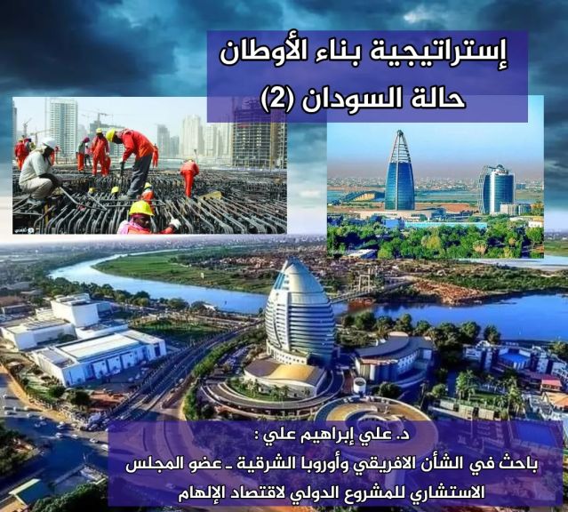 إستراتيجية بناء الأوطان حالة السودان (2) د. علي إبراهيم علي : باحث في الشأن الافريقي وأوروبا الشرقية ـ عضو المجلس الاستشاري للمشروع الدولي لاقتصاد الإلهام