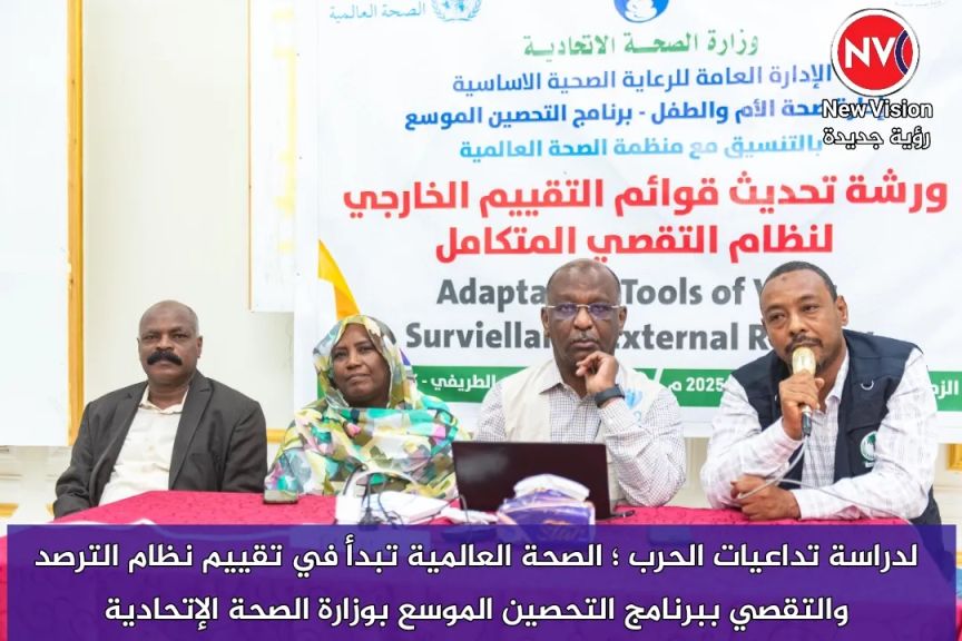 لدراسة تداعيات الحرب ؛ الصحة العالمية تبدأ في تقييم نظام الترصد والتقصي ببرنامج التحصين الموسع بوزارة الصحة الإتحادية