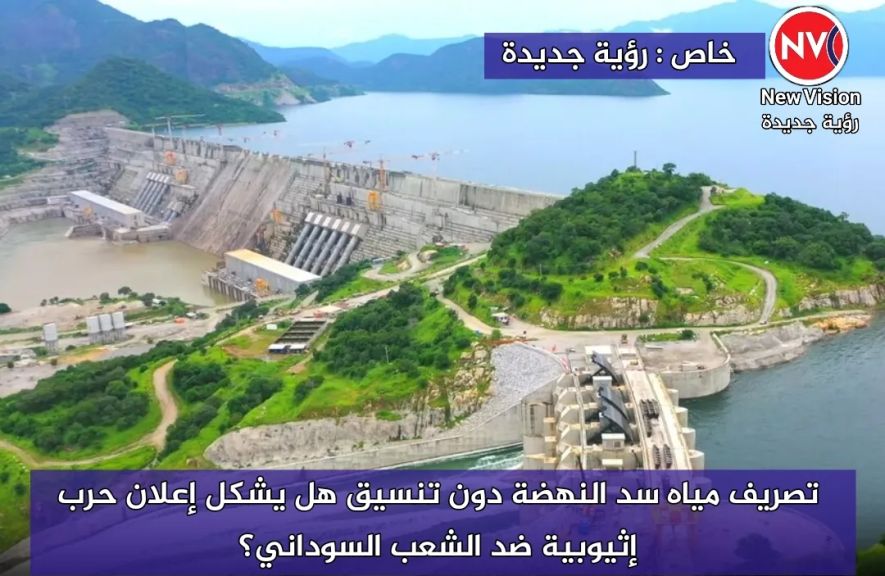 رؤية جديدة : خاص  تصريف مياه سد النهضة دون تنسيق هل يشكل إعلان حرب إثيوبية ضد الشعب السوداني؟