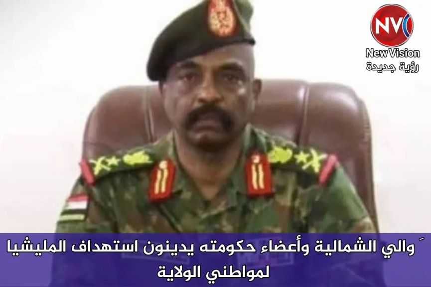 َ والي الشمالية وأعضاء حكومته يدينون استهداف المليشيا لمواطني الولاية
