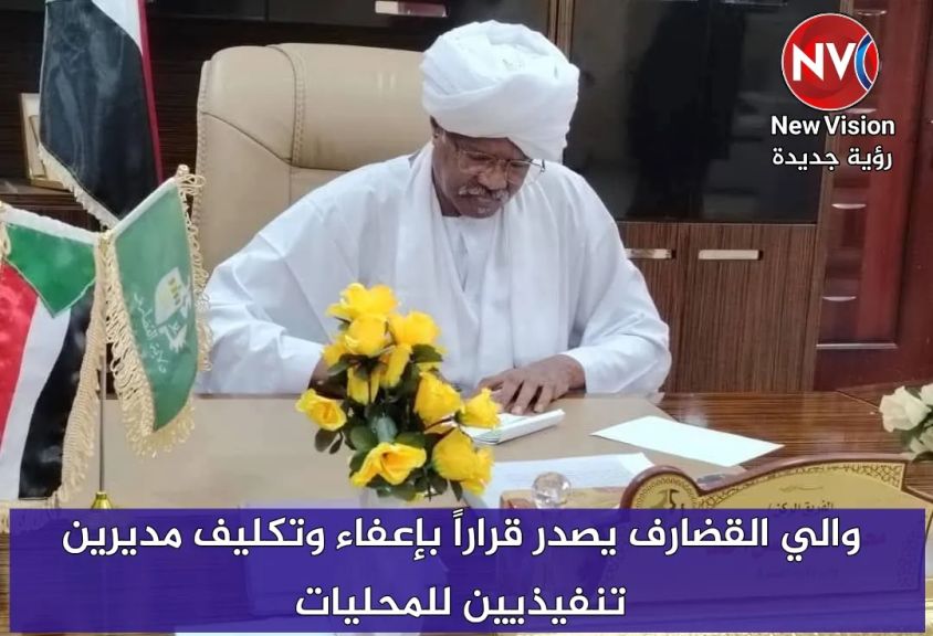 والي القضارف يصدر قراراً بإعفاء وتكليف مديرين تنفيذيين للمحليات