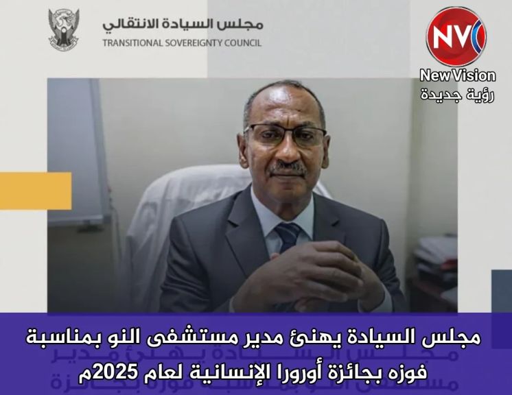 مجلس السيادة يهنئ مدير مستشفى النو بمناسبة فوزه بجائزة أورورا الإنسانية لعام 2025م